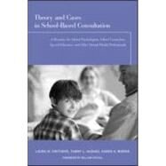 Theory and Cases in School-Based Consultation: A Resource for School Psychologists, School Counselors, Special Educators, and Other Mental Health Professionals by Crothers; Laura M., 9780415963374