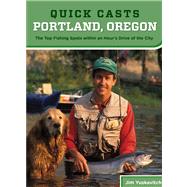 Quick Casts: Portland, Oregon The Top Fishing Spots within an Hour's Drive of the City by Yuskavitch, Jim, 9780762773374