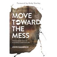 Move Toward the Mess The Ultimate Fix for a Boring Christian Life by Hambrick, John; Stanley, Andy, 9780781413374