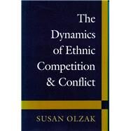 Dynamics of Ethnic Competition and Conflict by Olzak, Susan, 9780804723374