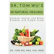 Dr. Tom Wu's Different Approach in Natural Healing by Wu, Tom, Ph.d.; Vincent, Constance L., Ph.d., 9781500523374