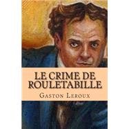 Le Crime De Rouletabille by Leroux, M. Gaston; Ballin, M. G. P., 9781507623374