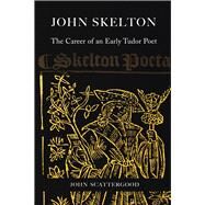 John Skelton The Career of an Early Tudor Poet by Scattergood, John, 9781846823374