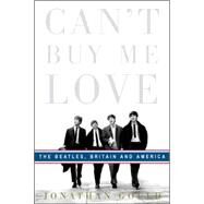 Can't Buy Me Love : The Beatles, Britain and America by GOULD, JONATHAN, 9780307353375