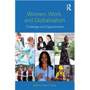 Women, Work, and Globalization: Challenges and Opportunities by TRASK; BAHIRA SHERIF, 9780415883375