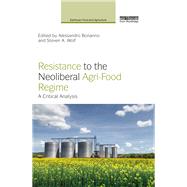 Resistance to the Neoliberal Agri-food Regime: A Critical Analysis by Bonanno; Alessandro, 9781138723375