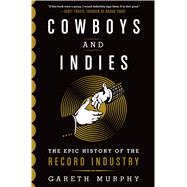 Cowboys and Indies The Epic History of the Record Industry by Murphy, Gareth, 9781250043375