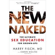 The New Naked: The Ultimate Sex Education for Grown-Ups by Fisch, Harry, M.D.; Moline, Karen (CON), 9781402293375