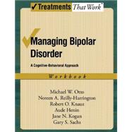 Managing Bipolar Disorder A Cognitive Behavior Treatment Program Workbook by Otto, Michael; Reilly-Harrington, Noreen; Knauz, Robert O.; Henin, Aude; Kogan, Jane N.; Sachs, Gary S., 9780195313376