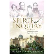 The Spirit of Inquiry How one extraordinary society shaped modern science by Gibson, Susannah, 9780198833376