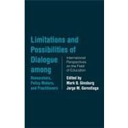 Limitations and Possibilities of Dialogue Among Researchers, Policy Makers, and Practitioners: International Perspectives on the Field of Education by Ginsburg, Mark B.; Gorostiaga, Jorge M., 9780203463376