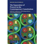 The Separation of Powers in the Contemporary Constitution: Judicial Competence and Independence in the United Kingdom by Roger Masterman, 9780521493376