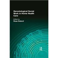 Gerontological Social Work in Home Health Care by Dobrof; Rose, 9780866563376