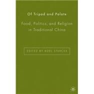 Of Tripod and Palate Food, Politics, and Religion in Traditional China by Sterckx, Roel, 9781403963376