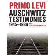 Auschwitz Testimonies 1945-1986 by Levi, Primo; De Benedetti, Leonardo; Levi, Fabio; Scarpa, Domenico; Gordon, Robert S. C.; Woolf, Judith, 9781509513376