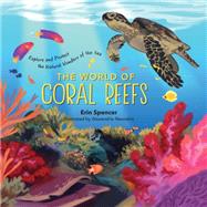 The World of Coral Reefs Explore and Protect the Natural Wonders of the Sea by Spencer, Erin; Neonakis, Alexandria, 9781635863376