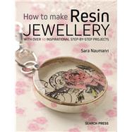 How to Make Resin Jewellery With over 50 inspirational step-by-step projects by Naumann, Sara, 9781782213376