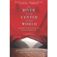 The River at the Center of the World A Journey Up the Yangtze, and Back in Chinese Time by Winchester, Simon, 9780312423377
