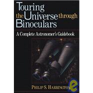 Touring the Universe through Binoculars : A Complete Astronomer's Guidebook by Harrington, Philip S., 9780471513377