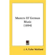 Masters Of German Music by Maitland, J. A. Fuller, 9780548763377