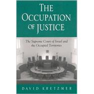 The Occupation of Justice: The Supreme Court of Israel and the Occupied Territories by Kretzmer, David, 9780791453377