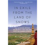 In Exile from the Land of Snows The Definitive Account of the Dalai Lama and Tibet Since the Chinese Conquest by AVEDON, JOHN, 9780804173377