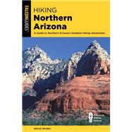 Hiking Northern Arizona A Guide To Northern Arizona's Greatest Hiking Adventures by Grubbs, Bruce, 9781493053377