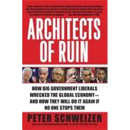 Architects of Ruin: How Big Government Liberals Wrecked the Global Economy--and How They Will Do It Again If No One Stops Them by Schweizer, Peter, 9780061953378