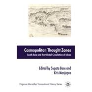 Cosmopolitan Thought Zones South Asia and the Global Circulation of Ideas by Manjapra, Kris; Bose, Sugata, 9780230243378