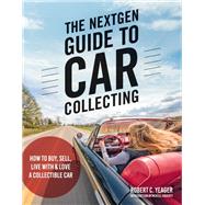 The NextGen Guide to Car Collecting How to Buy, Sell, Live With and Love a Collectible Car by Yeager, Robert C.; Hagerty, McKeel, 9780760373378