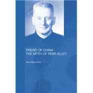 Friend of China - The Myth of Rewi Alley by Brady,Anne-Marie, 9781138863378