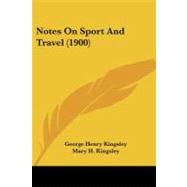 Notes on Sport and Travel by Kingsley, George Henry; Kingsley, Mary H., 9781437153378