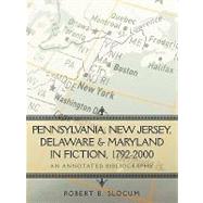 Pennsylvania, New Jersey, Delaware and Maryland in Fiction, 1792-2000 : An Annotated Bibliography by ROBERT B SLOCUM, 9781440193378