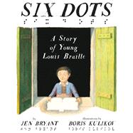 Six Dots: A Story of Young Louis Braille by Bryant, Jen; Kulikov, Boris, 9780449813379