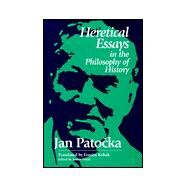Heretical Essays in the Philosophy of History by Dodd, James; Patocka, Jan, 9780812693379