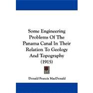 Some Engineering Problems of the Panama Canal in Their Relation to Geology and Topography by Macdonald, Donald Francis, 9781104333379
