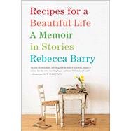 Recipes for a Beautiful Life A Memoir in Stories by Barry, Rebecca, 9781416593379