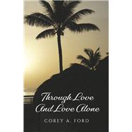Through Love And Love Alone by Ford, Corey A., 9781667823379
