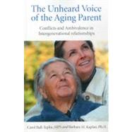 Unheard Voice of the Aging Parent, The Conflicts and Ambivalence in Intergenerational relationships by Kaplan, Barb; Teplin, Carol, 9781846943379