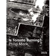 Is Toronto Burning? by Monk, Philip, 9781910433379