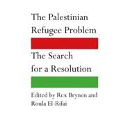 The Palestinian Refugee Problem The Search for a Resolution by Brynen, Rex; El-Rifai, Roula, 9780745333380