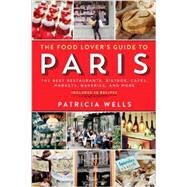 The Food Lover's Guide to Paris The Best Restaurants, Bistros, Cafs, Markets, Bakeries, and More by Wells, Patricia, 9780761173380