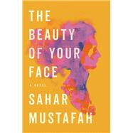 The Beauty of Your Face A Novel by Mustafah, Sahar, 9781324003380