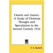 Church and Gnosis : A Study of Christian Thought and Speculation in the Second Century 1932 by Burkitt, F. C., 9781432603380
