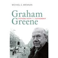 Graham Greene Fictions, Faith and Authorship by Brennan, Michael G., 9781847063380