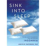 Sink into Sleep : A Step-by-Step Workbook for Reversing Insomnia by Judith R. Davidson, Ph.D., 9781936303380