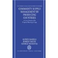 Commodity Supply Management by Producing Countries A Case-Study of the Tropical Beverage Crops by Maizels, Alfred; Bacon, Robert; Mavrotas, George, 9780198233381