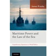 Maritime Power and the Law of the Sea: Expeditionary Operations in World Politics by Kraska, James, 9780199773381