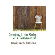 Sermons in the Order of a Twelvemonth by Frothingham, Nathaniel Langdon, 9780554493381