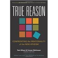 True Reason: Confronting the Irrationality of the New Atheism by Gilson, Tom; Weitnauer, Carson; Stonestreet, John; Craig, William Lane (CON); McDowell, Sean (CON), 9780825443381